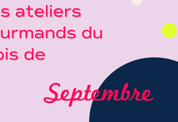 Les ateliers gourmands du mois de Septembre